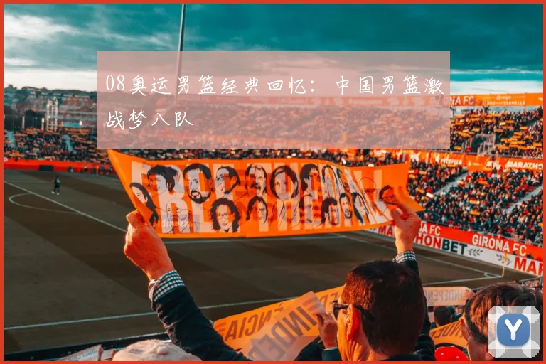08奥运男篮经典回忆:中国男篮激战梦八队